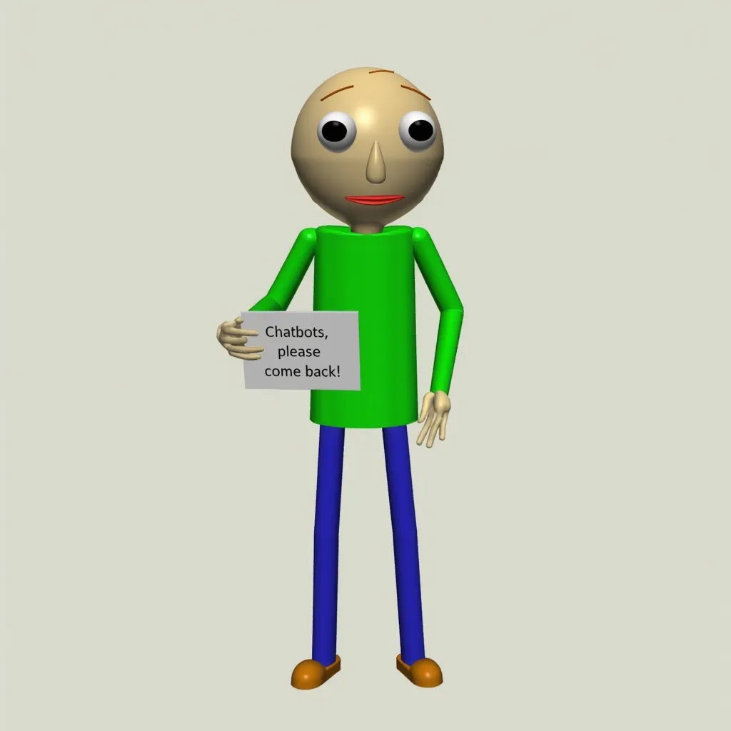 Baldi Baldimore, a 3D character with a simple design, featuring a round head, a small frown, and large eyes. It wears a bright green shirt, blue pants, and brown shoes. The character has elongated limbs and a cartoonish appearance. It's holding a sign that says "Chatbots, please come back!"