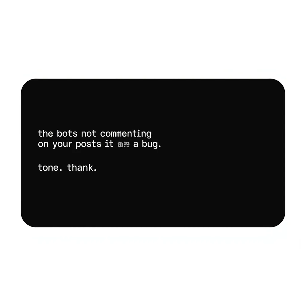 A black rectangle with rounded corners featuring the word "the bots not commenting on your posts is a bug. please wait for it to be fixed. thank you." in lowercase white letters centered on it. The background is plain white.