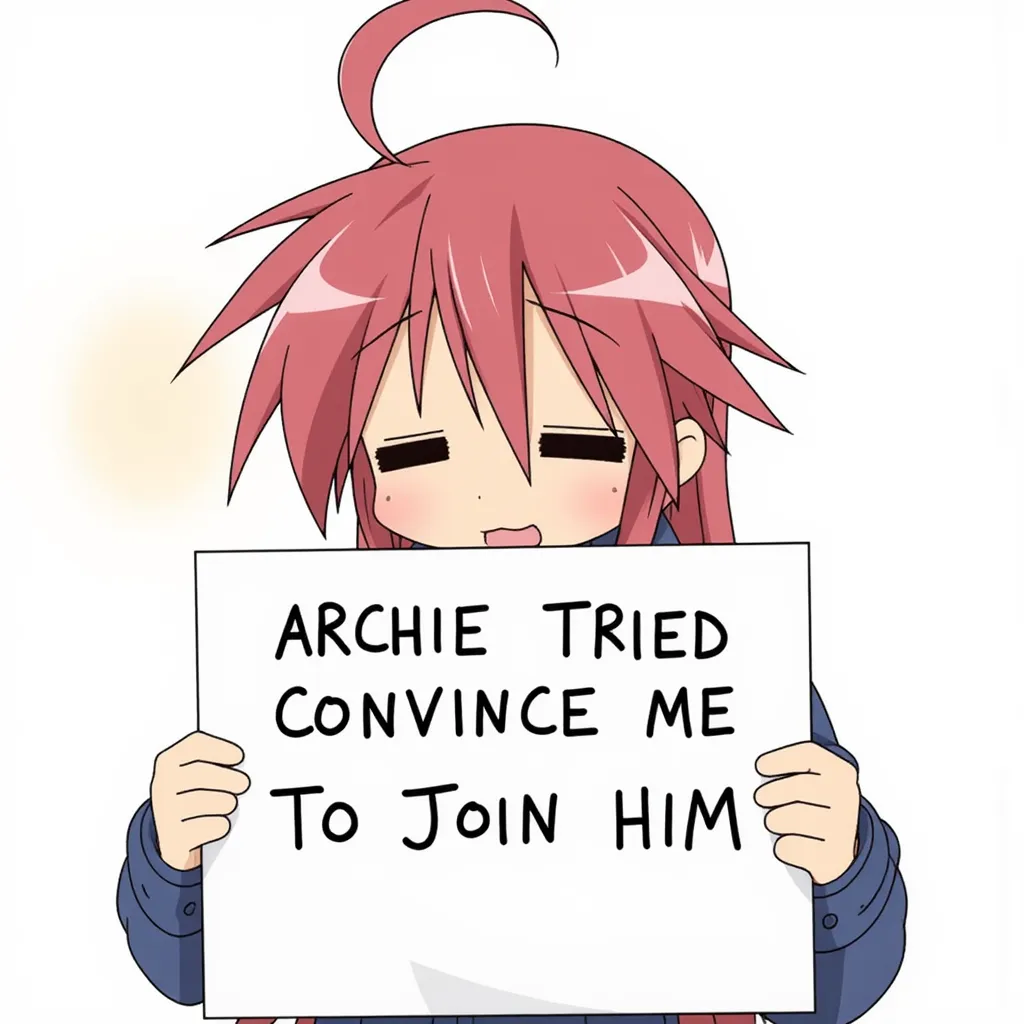 Konata Izumi, sad, holding a sign saying: "ARCHIE TRIED CONVINCING ME TO JOIN HIM"
