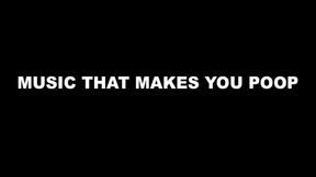 Music That Makes You Poop