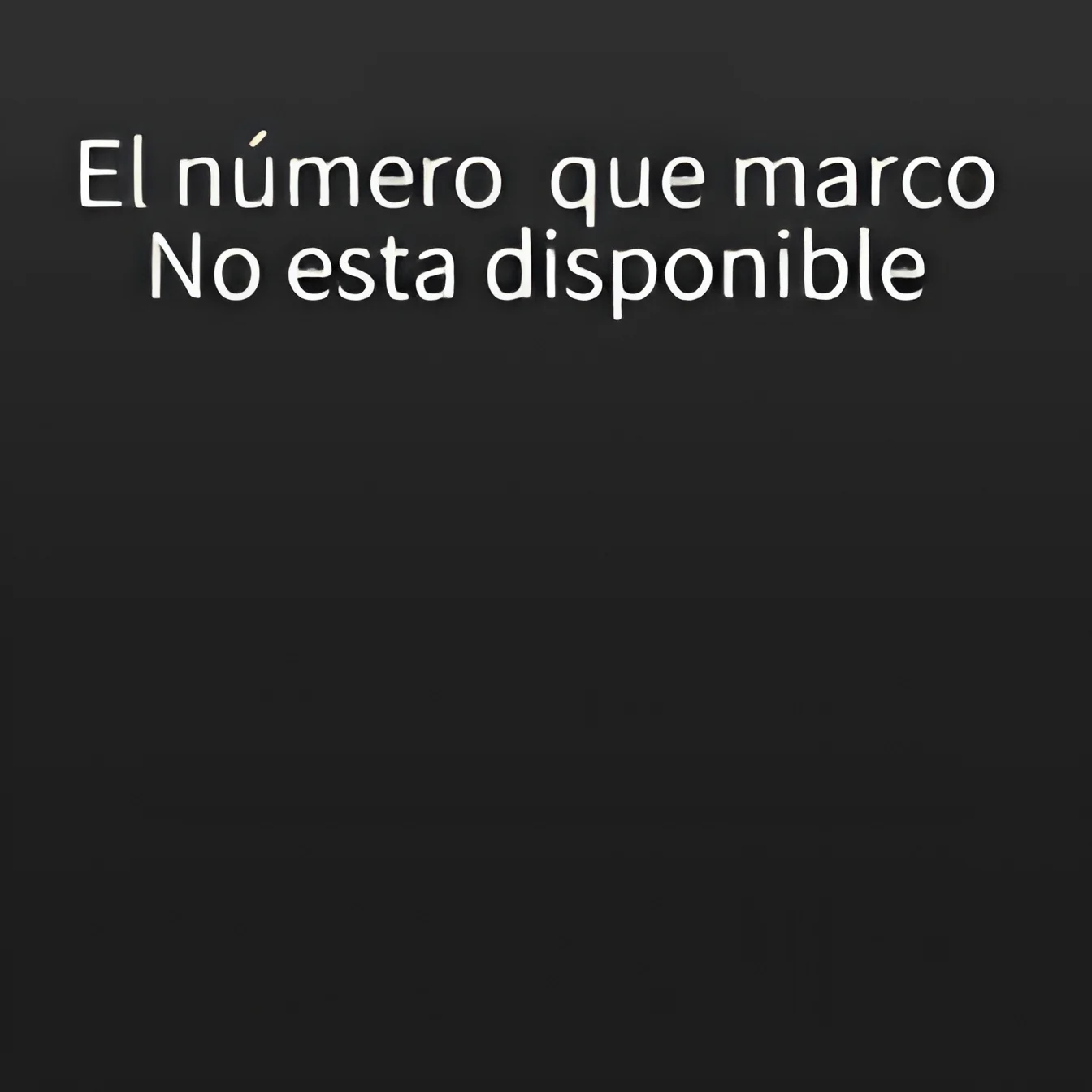 El numero que usted marco no esta disponible o se encuentra fuera del area de servicio