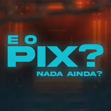 E o pix? Nada ainda?